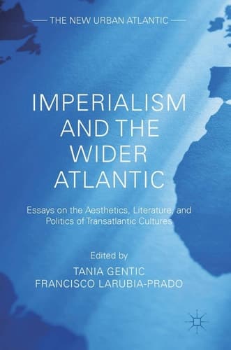 Imperialism and the Wider Atlantic Essays on the Aesthetics, Literature, and Politics of Transatlantic Cultures