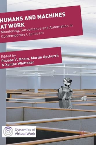 Humans and Machines at Work Monitoring, Surveillance and Automation in Contemporary Capitalism