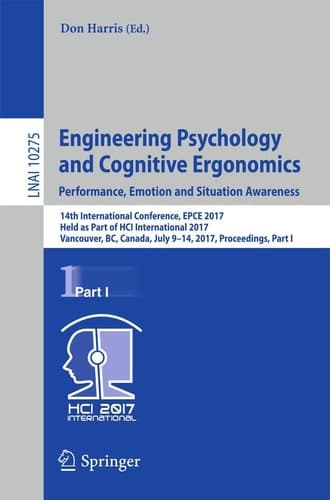 Engineering Psychology and Cognitive Ergonomics: Performance, Emotion and Situation Awareness 14th International Conference, EPCE 2017, Held as Part of HCI International 2017, Vancouver, BC, Canada, July 9-14, 2017, Proceedings, Part I