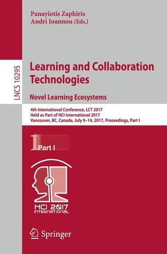 Learning and Collaboration Technologies. Novel Learning Ecosystems 4th International Conference, LCT 2017, Held as Part of HCI International 2017, Vancouver, BC, Canada, July 9-14, 2017, Proceedings, Part I