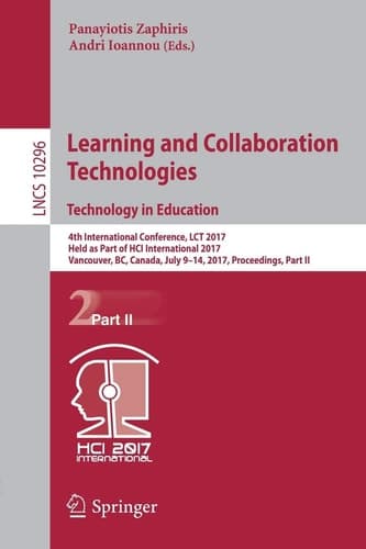 Learning and Collaboration Technologies. Technology in Education 4th International Conference, LCT 2017, Held as Part of HCI International 2017, Vancouver, BC, Canada, July 9-14, 2017, Proceedings, Part II