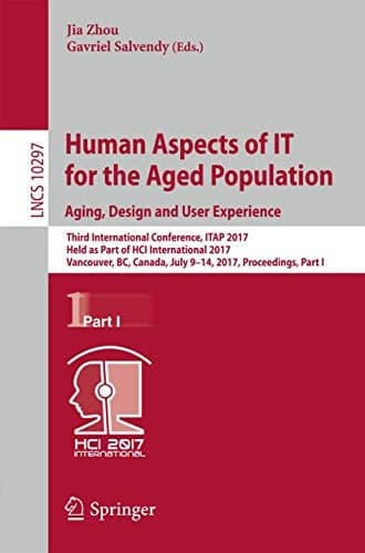 Human Aspects of IT for the Aged Population. Aging, Design and User Experience Third International Conference, ITAP 2017, Held as Part of HCI International 2017, Vancouver, BC, Canada, July 9-14, 2017, Proceedings, Part I
