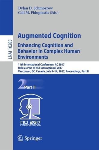 Augmented Cognition. Enhancing Cognition and Behavior in Complex Human Environments 11th International Conference, AC 2017, Held as Part of HCI International 2017, Vancouver, BC, Canada, July 9-14, 2017, Proceedings, Part II