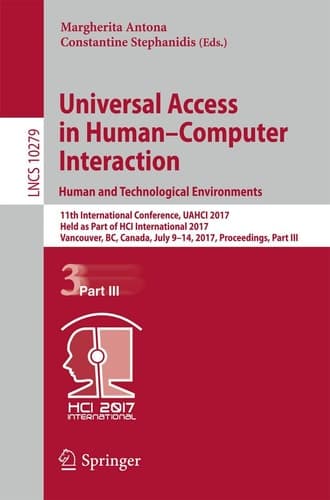 Universal Access in Human–Computer Interaction. Human and Technological Environments 11th International Conference, UAHCI 2017, Held as Part of HCI International 2017, Vancouver, BC, Canada, July 9–14, 2017, Proceedings, Part III