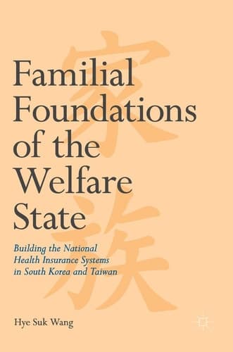 Familial Foundations of the Welfare State Building the National Health Insurance Systems in South Korea and Taiwan
