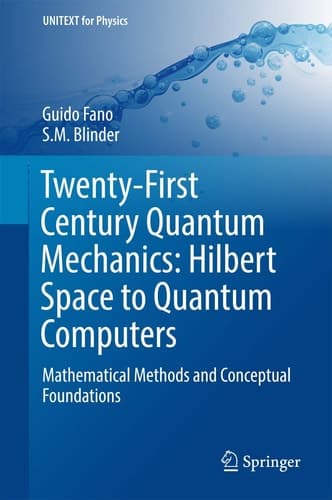 Twenty-First Century Quantum Mechanics: Hilbert Space to Quantum Computers Mathematical Methods and Conceptual Foundations