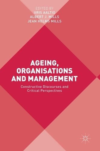 Ageing, Organisations and Management Constructive Discourses and Critical Perspectives