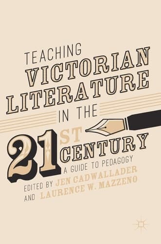 Teaching Victorian Literature in the Twenty-First Century A Guide to Pedagogy