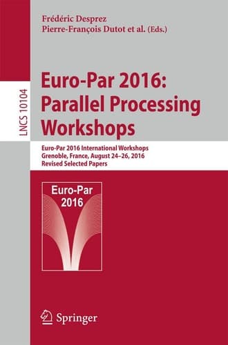 Euro-Par 2016: Parallel Processing Workshops Euro-Par 2016 International Workshops, Grenoble, France, August 24-26, 2016, Revised Selected Papers