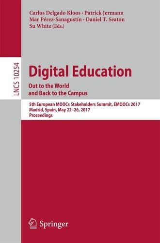 Digital Education: Out to the World and Back to the Campus 5th European MOOCs Stakeholders Summit, EMOOCs 2017, Madrid, Spain, May 22-26, 2017, Proceedings