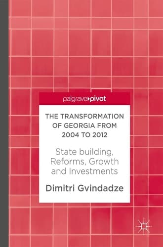 The Transformation of Georgia from 2004 to 2012 State building, Reforms, Growth and Investments