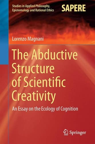 The Abductive Structure of Scientific Creativity An Essay on the Ecology of Cognition