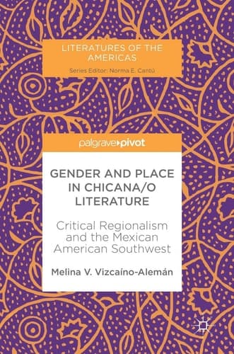 Gender and Place in Chicana/o Literature Critical Regionalism and the Mexican American Southwest