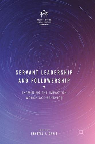 Servant Leadership and Followership Examining the Impact on Workplace Behavior