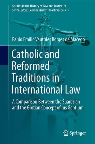 Catholic and Reformed Traditions in International Law A Comparison Between the Suarezian and the Grotian Concept of Ius Gentium
