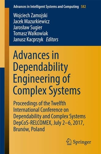 Advances in Dependability Engineering of Complex Systems Proceedings of the Twelfth International Conference on Dependability and Complex Systems DepCoS-RELCOMEX, July 2 - 6, 2017, Brunów, Poland