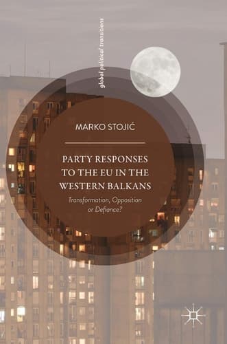 Party Responses to the EU in the Western Balkans Transformation, Opposition or Defiance?