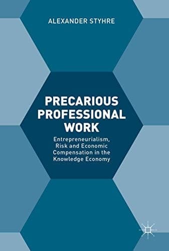Precarious Professional Work Entrepreneurialism, Risk and Economic Compensation in the Knowledge Economy