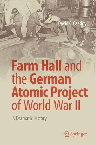 Farm Hall and the German Atomic Project of World War II A Dramatic History