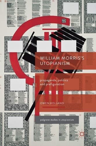 William Morris’s Utopianism Propaganda, Politics and Prefiguration