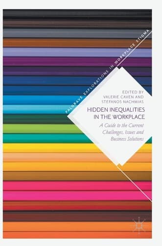 Hidden Inequalities in the Workplace A Guide to the Current Challenges, Issues and Business Solutions
