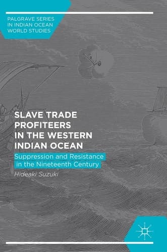 Slave Trade Profiteers in the Western Indian Ocean Suppression and Resistance in the Nineteenth Century