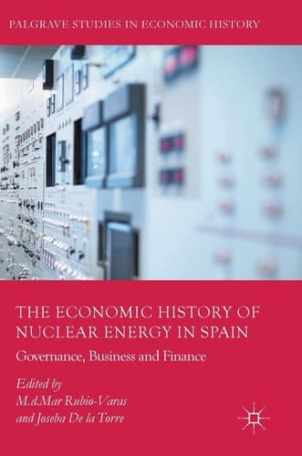 The Economic History of Nuclear Energy in Spain Governance, Business and Finance