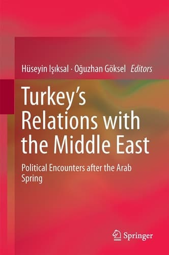 Turkey’s Relations with the Middle East Political Encounters after the Arab Spring