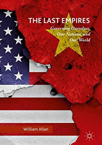 The Last Empires Governing Ourselves, Our Nations, and Our World