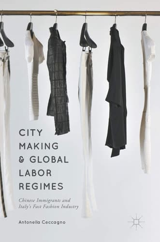 City Making and Global Labor Regimes Chinese Immigrants and Italy's Fast Fashion Industry