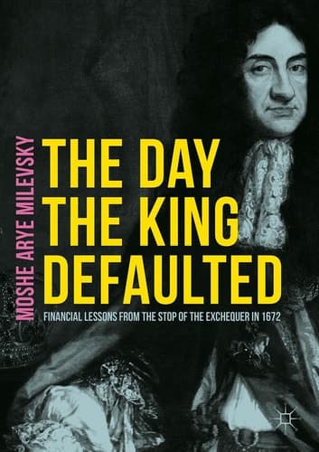 The Day the King Defaulted Financial Lessons from the Stop of the Exchequer in 1672