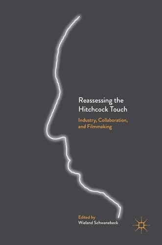 Reassessing the Hitchcock Touch Industry, Collaboration, and Filmmaking