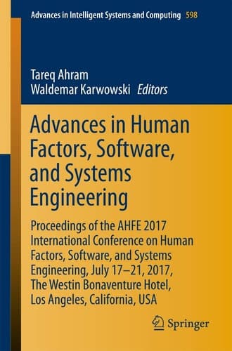 Advances in Human Factors, Software, and Systems Engineering Proceedings of the AHFE 2017 International Conference on Human Factors, Software, and Systems Engineering, July 17-21, 2017, The Westin Bonaventure Hotel, Los Angeles, California, USA