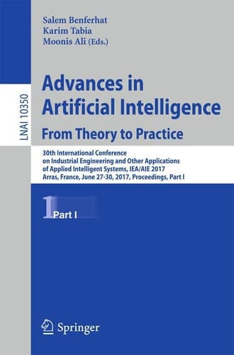 Advances in Artificial Intelligence: From Theory to Practice 30th International Conference on Industrial Engineering and Other Applications of Applied Intelligent Systems, IEA/AIE 2017, Arras, France, June 27-30, 2017, Proceedings, Part I
