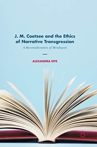 J. M. Coetzee and the Ethics of Narrative Transgression A Reconsideration of Metalepsis