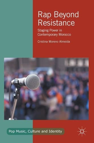 Rap Beyond Resistance Staging Power in Contemporary Morocco