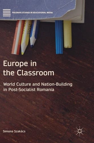 Europe in the Classroom World Culture and Nation-Building in Post-Socialist Romania