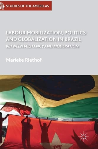 Labour Mobilization, Politics and Globalization in Brazil Between Militancy and Moderation