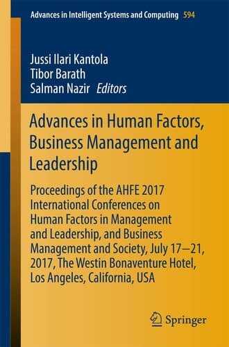 Advances in Human Factors, Business Management and Leadership Proceedings of the AHFE 2017 International Conferences on Human Factors in Management and Leadership, and Business Management and Society, July 17−21, 2017, The Westin Bonaventure Hotel, Los Angeles, California, USA