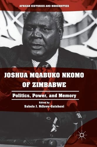 Joshua Mqabuko Nkomo of Zimbabwe Politics, Power, and Memory