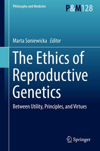 The Ethics of Reproductive Genetics Between Utility, Principles, and Virtues