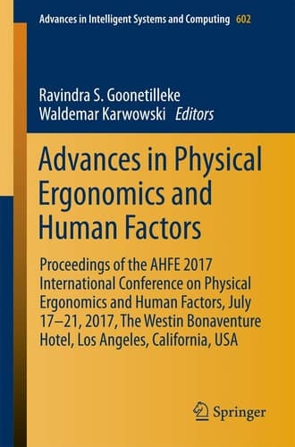 Advances in Physical Ergonomics and Human Factors Proceedings of the AHFE 2017 International Conference on Physical Ergonomics and Human Factors, July 17-21, 2017, The Westin Bonaventure Hotel, Los Angeles, California, USA