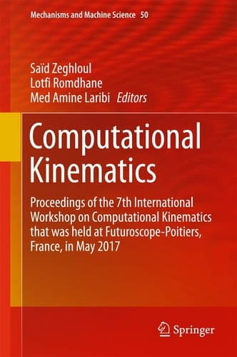 Computational Kinematics Proceedings of the 7th International Workshop on Computational Kinematics that was held at Futuroscope-Poitiers, France, in May 2017