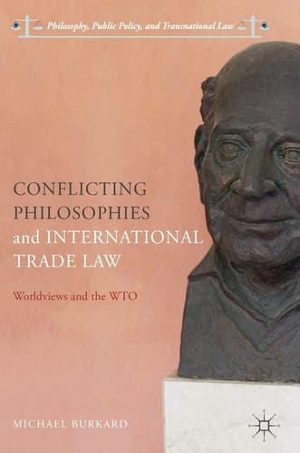 Conflicting Philosophies and International Trade Law Worldviews and the WTO