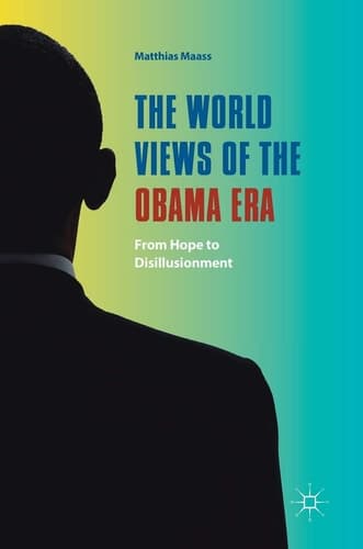 The World Views of the Obama Era From Hope to Disillusionment