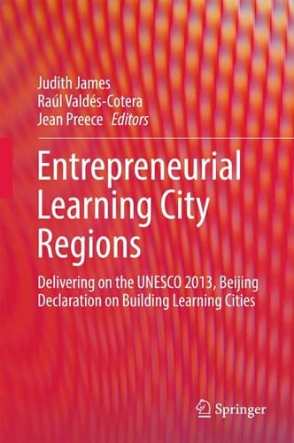 Entrepreneurial Learning City Regions Delivering on the UNESCO 2013, Beijing Declaration on Building Learning Cities