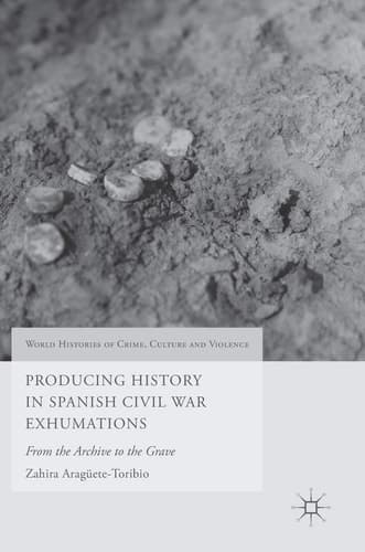 Producing History in Spanish Civil War Exhumations From the Archive to the Grave