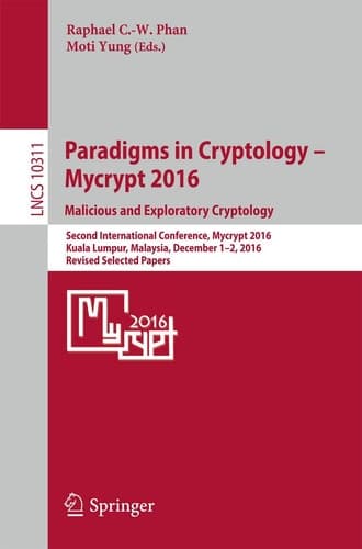 Paradigms in Cryptology – Mycrypt 2016. Malicious and Exploratory Cryptology Second International Conference, Mycrypt 2016, Kuala Lumpur, Malaysia, December 1-2, 2016, Revised Selected Papers