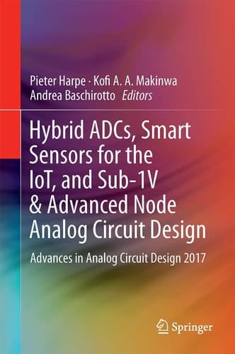 Hybrid ADCs, Smart Sensors for the IoT, and Sub-1V & Advanced Node Analog Circuit Design Advances in Analog Circuit Design 2017