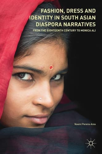 Fashion, Dress and Identity in South Asian Diaspora Narratives From the Eighteenth Century to Monica Ali